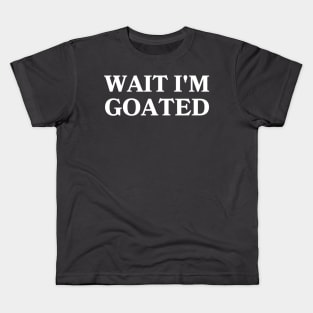 Wait I'm Goated Kids T-Shirt